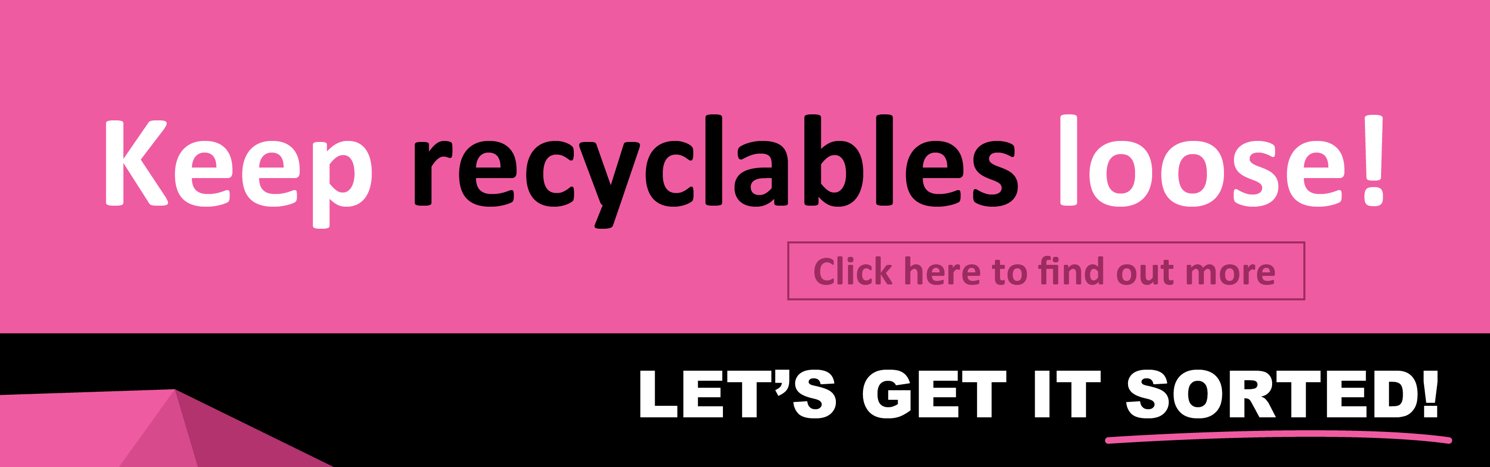 Keep recyclables loose! Let's get it sorted.