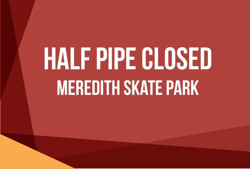 Meredith Skate Park Half Pipe Closure