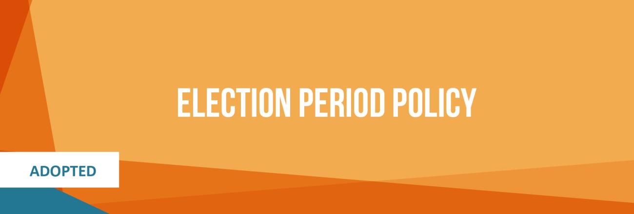 Election Period Policy Adopted 2