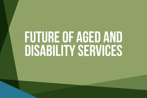 FUTURE DELIVERY OF AGED AND DISABILITY SERVICES