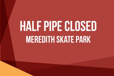 Meredith Skate Park Half Pipe Closure